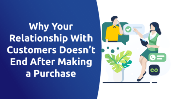 Why Your Relationship With Customers Doesn’t End After Making a Purchase