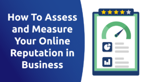 How To Assess and Measure Your Online Reputation in Business
