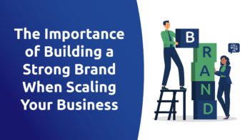 The Importance of Building a Strong Brand When Scaling Your Business