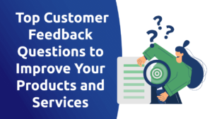 Top Customer Feedback Questions To Improve Your Products and Services