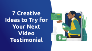 7 Creative Ideas To Try for Your Next Video Testimonial