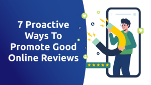 7 Proactive Ways To Promote Good Online Reviews