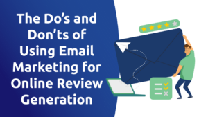 The Do’s and Don’ts of Using Email Marketing for Online Review Generation