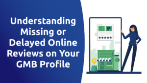 Understanding Missing or Delayed Online Reviews on Your GMB Profile