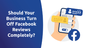 Should Your Business Turn Off Facebook Reviews Completely?